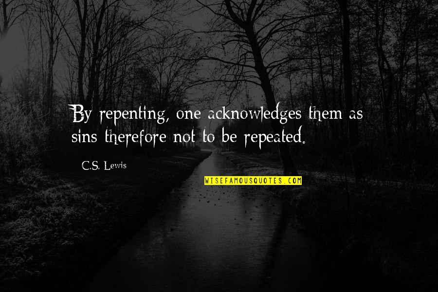 Repenting Quotes By C.S. Lewis: By repenting, one acknowledges them as sins-therefore not