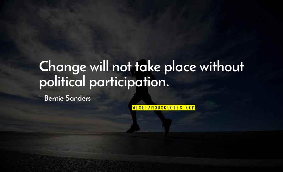Repenting Sins Quotes By Bernie Sanders: Change will not take place without political participation. Repenting Sins Quotes By Bernie Sanders: Change will not take place without political participation.