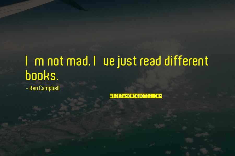 Repentir Synonyme Quotes By Ken Campbell: I'm not mad. I've just read different books.