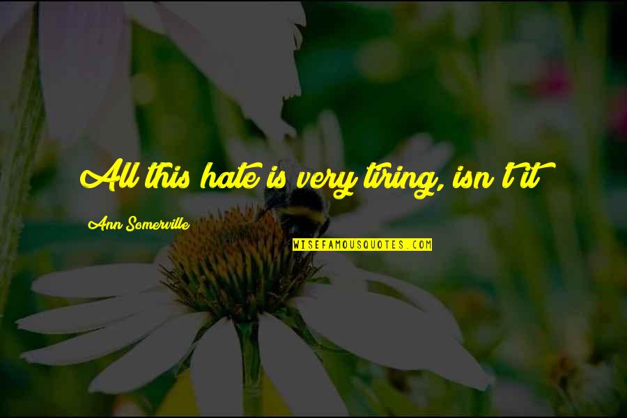 Repentista Significado Quotes By Ann Somerville: All this hate is very tiring, isn't it?
