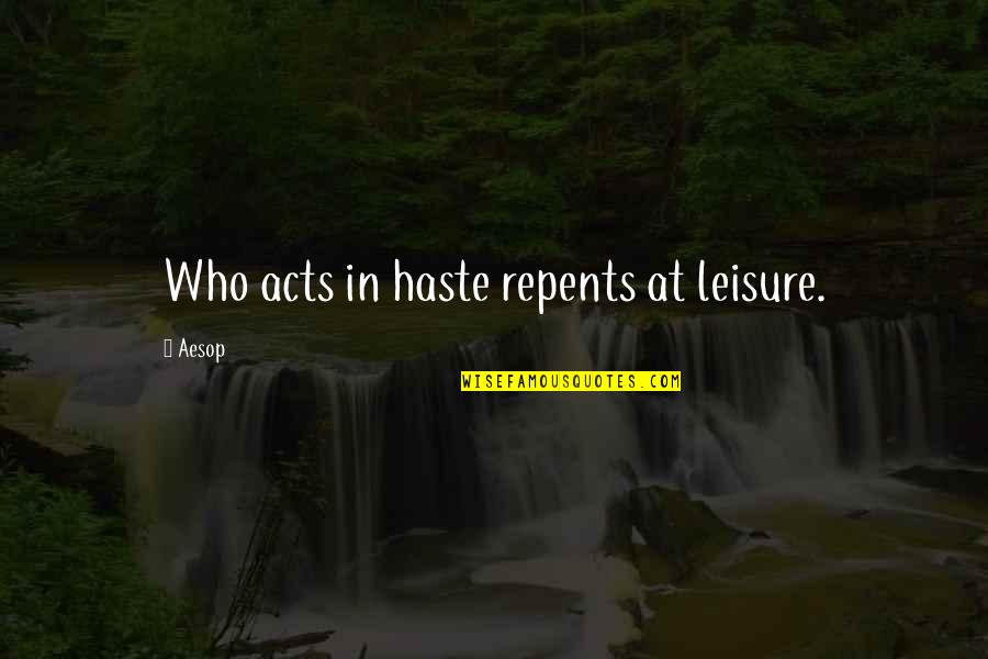Repents Quotes By Aesop: Who acts in haste repents at leisure.
