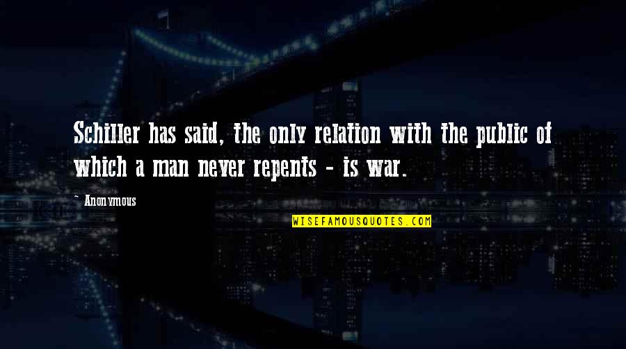 Repents Quotes By Anonymous: Schiller has said, the only relation with the