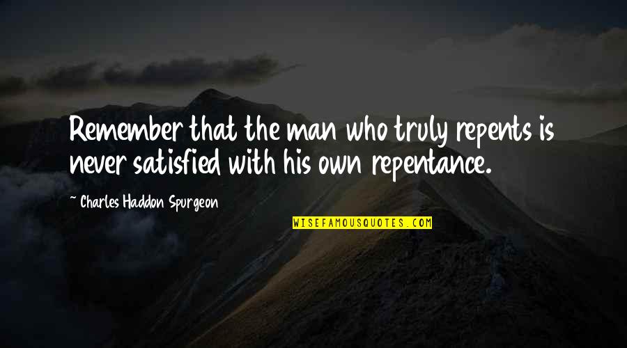 Repents Quotes By Charles Haddon Spurgeon: Remember that the man who truly repents is