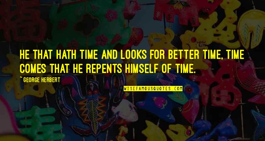 Repents Quotes By George Herbert: He that hath time and looks for better