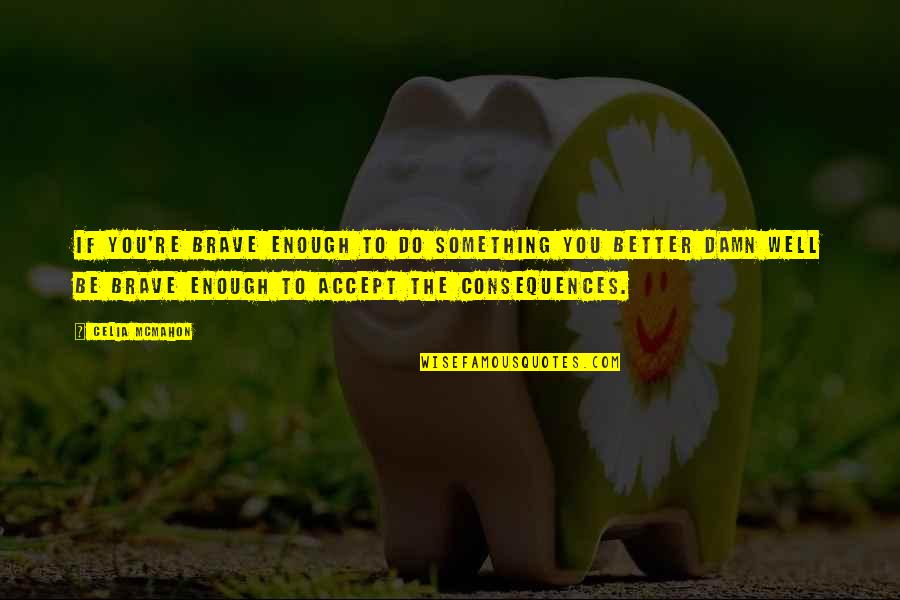 Repercusiones Del Quotes By Celia Mcmahon: If you're brave enough to do something you Repercusiones Del Quotes By Celia Mcmahon: If you're brave enough to do something you