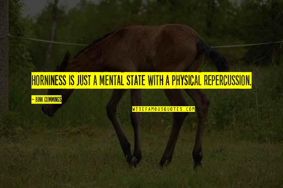 Repercussion Quotes By Bink Cummings: Horniness is just a mental state with a