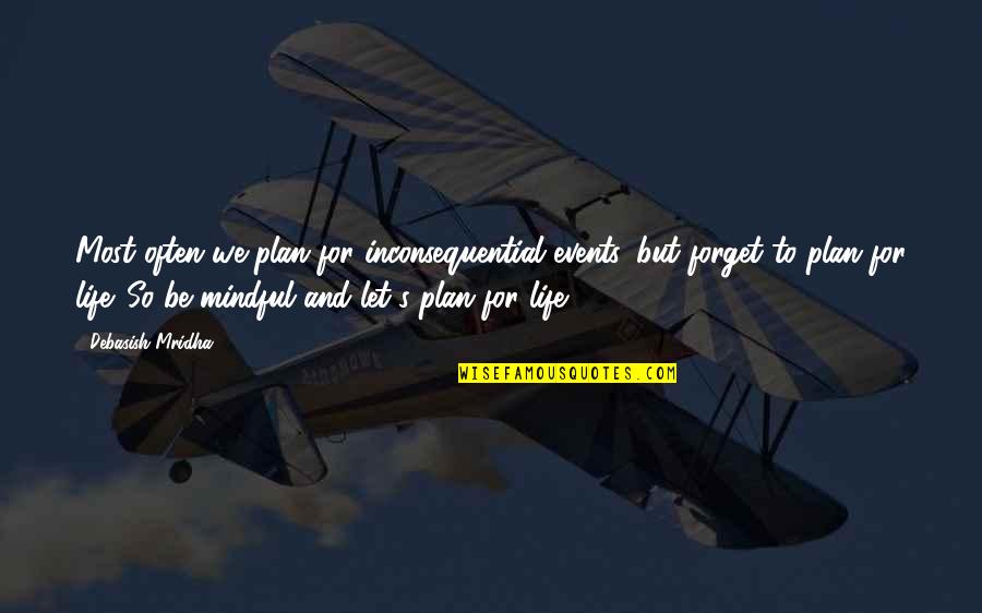 Repercussions Antonym Quotes By Debasish Mridha: Most often we plan for inconsequential events, but