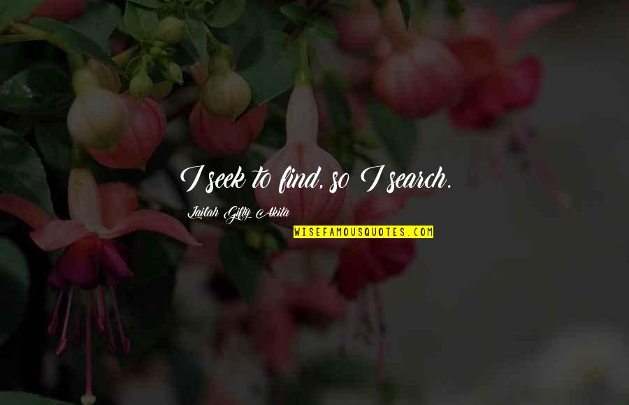 Repercussions Antonym Quotes By Lailah Gifty Akita: I seek to find, so I search.