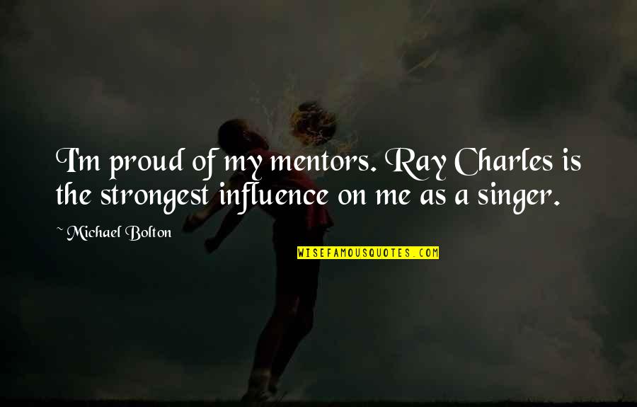 Repercussions Antonym Quotes By Michael Bolton: I'm proud of my mentors. Ray Charles is