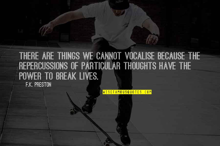 Repercussions Quotes By F.K. Preston: There are things we cannot vocalise because the