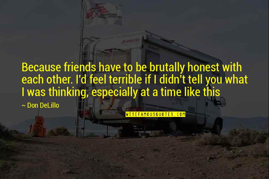 Repertoires Synonym Quotes By Don DeLillo: Because friends have to be brutally honest with Repertoires Synonym Quotes By Don DeLillo: Because friends have to be brutally honest with