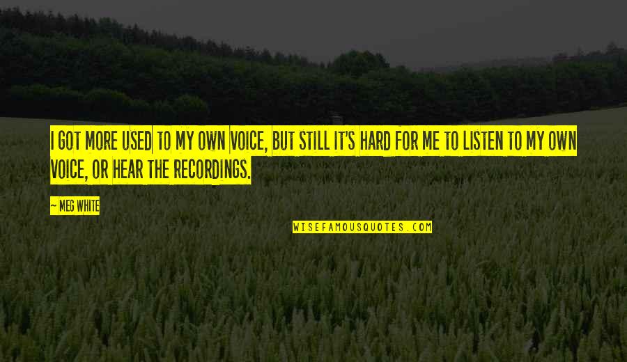Repertoires Synonym Quotes By Meg White: I got more used to my own voice, Repertoires Synonym Quotes By Meg White: I got more used to my own voice,