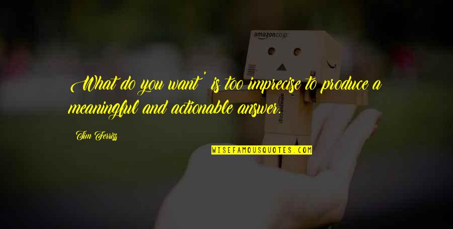 Repertores Quotes By Tim Ferriss: What do you want?' is too imprecise to