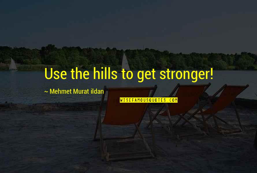 Repertorial Quotes By Mehmet Murat Ildan: Use the hills to get stronger! Repertorial Quotes By Mehmet Murat Ildan: Use the hills to get stronger!