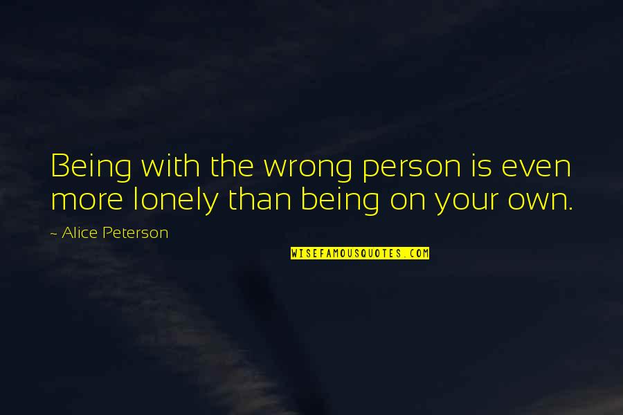 Repertories Quotes By Alice Peterson: Being with the wrong person is even more