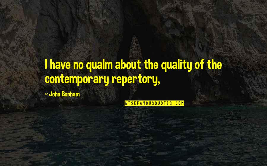 Repertory Quotes By John Bonham: I have no qualm about the quality of
