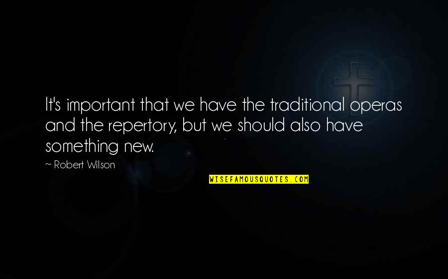 Repertory Quotes By Robert Wilson: It's important that we have the traditional operas