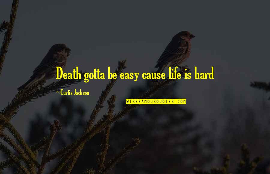 Repetamenu Quotes By Curtis Jackson: Death gotta be easy cause life is hard Repetamenu Quotes By Curtis Jackson: Death gotta be easy cause life is hard