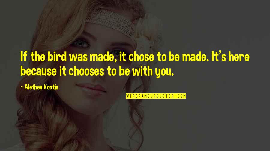 Repetarea Anului Quotes By Alethea Kontis: If the bird was made, it chose to