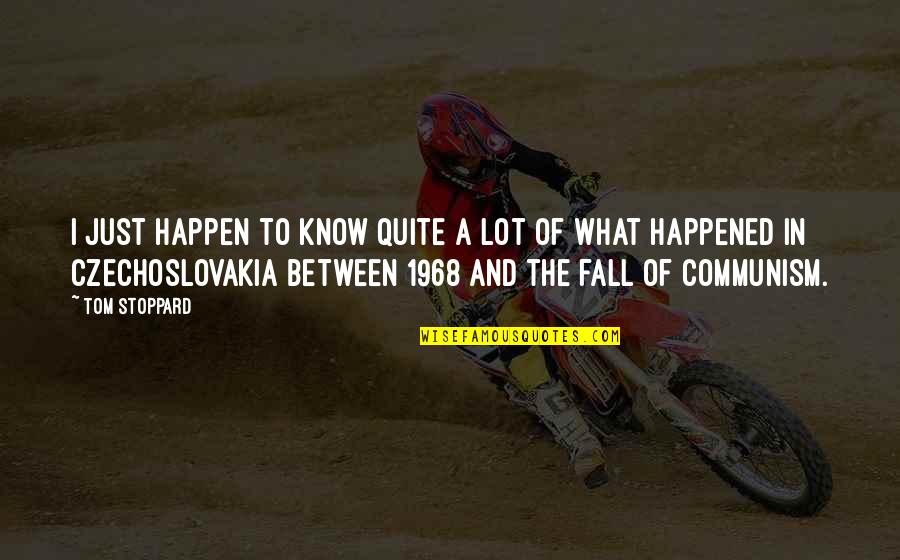 Repetemos Quotes By Tom Stoppard: I just happen to know quite a lot Repetemos Quotes By Tom Stoppard: I just happen to know quite a lot