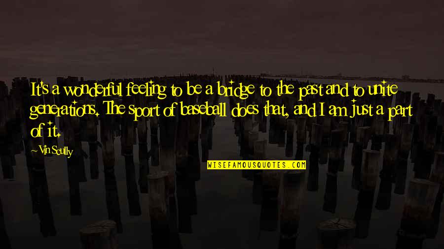 Repeticiones De Ejercicios Quotes By Vin Scully: It's a wonderful feeling to be a bridge