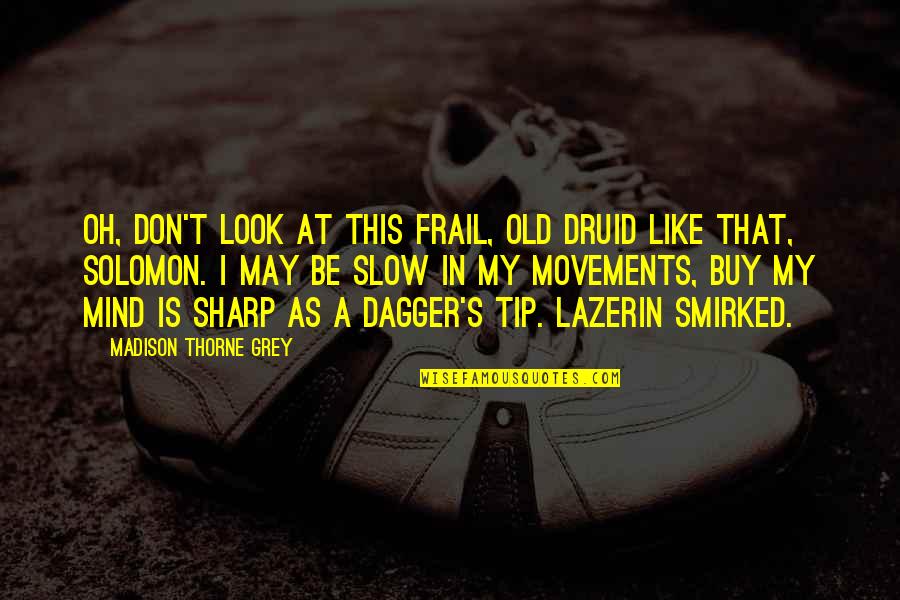 Repetit Quotes By Madison Thorne Grey: Oh, don't look at this frail, old druid
