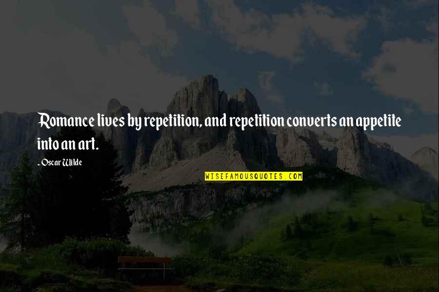 Repetition In Art Quotes By Oscar Wilde: Romance lives by repetition, and repetition converts an