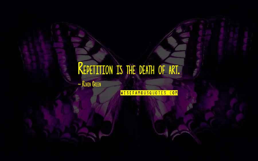 Repetition In Art Quotes By Robin Green: Repetition is the death of art.