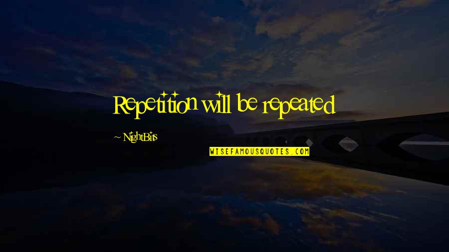 Repetition In Life Quotes By NightBits: Repetition will be repeated