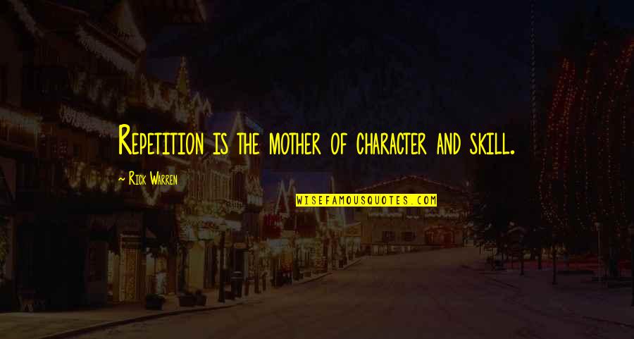 Repetition In Life Quotes By Rick Warren: Repetition is the mother of character and skill.