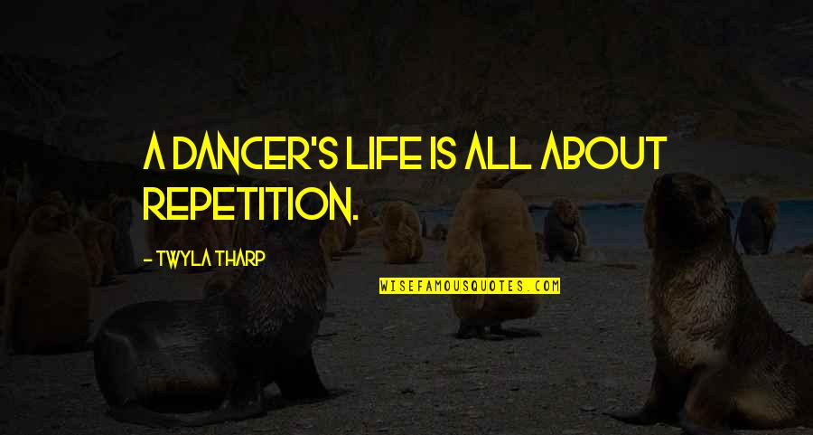 Repetition In Life Quotes By Twyla Tharp: A dancer's life is all about repetition.