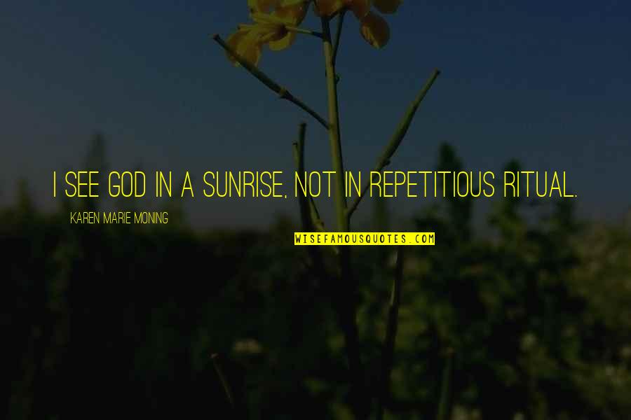 Repetitious Quotes By Karen Marie Moning: I see God in a sunrise, not in