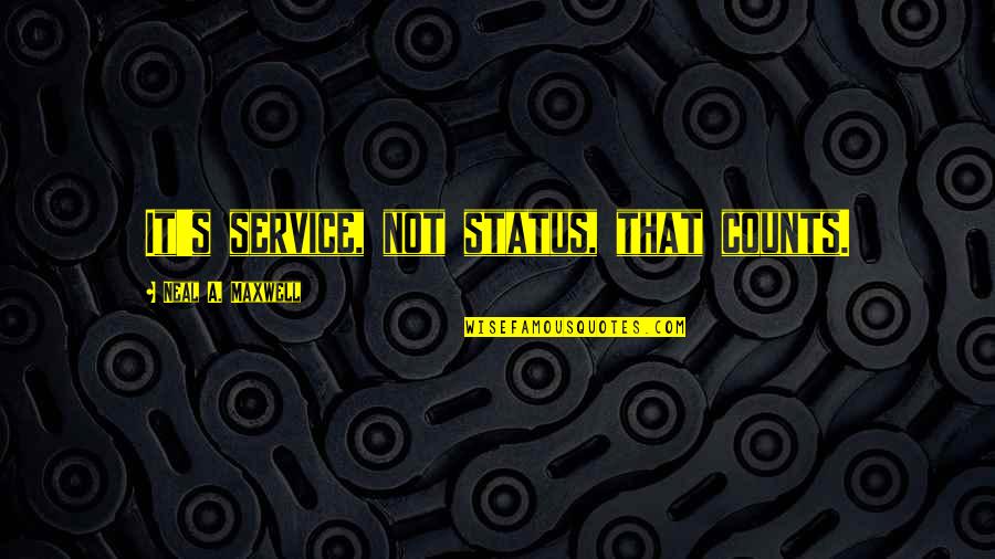 Repetitive Behavior Quotes By Neal A. Maxwell: It's service, not status, that counts.