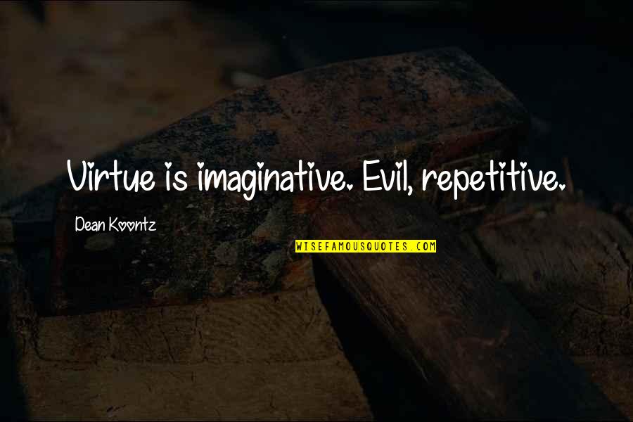 Repetitive Quotes By Dean Koontz: Virtue is imaginative. Evil, repetitive.