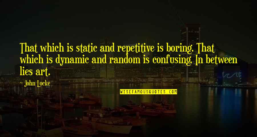 Repetitive Quotes By John Locke: That which is static and repetitive is boring. Repetitive Quotes By John Locke: That which is static and repetitive is boring.