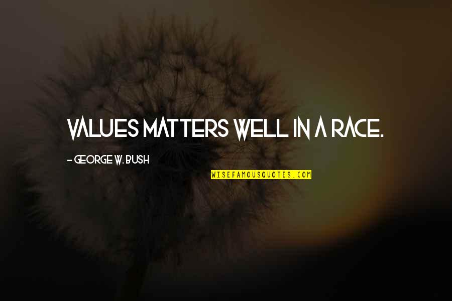 Repetitive Tasks Quotes By George W. Bush: Values matters well in a race.