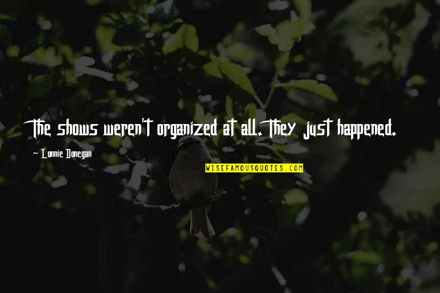 Repetitiveness Thesaurus Quotes By Lonnie Donegan: The shows weren't organized at all. They just