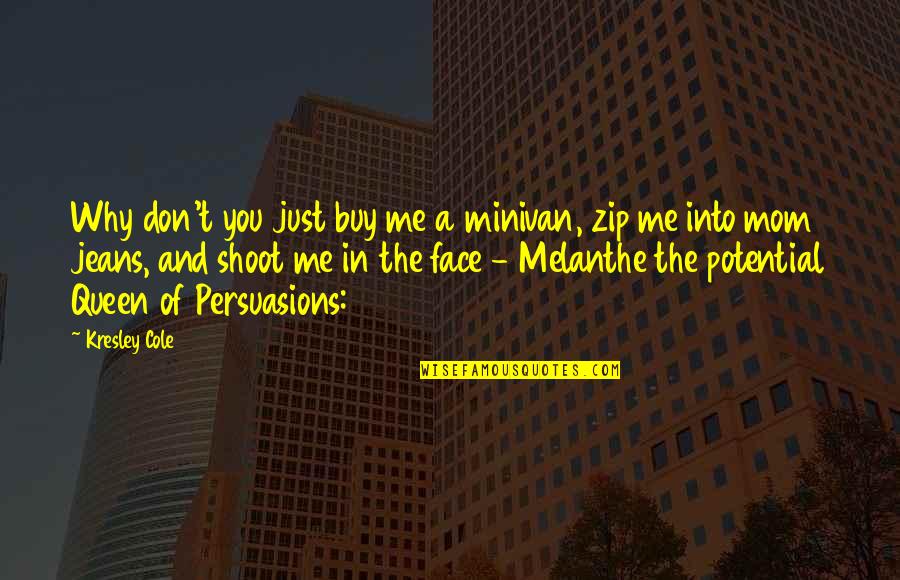 Repetto School Quotes By Kresley Cole: Why don't you just buy me a minivan,