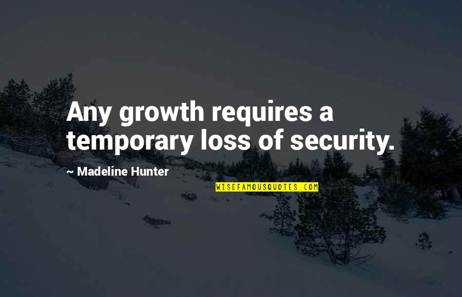 Repetto's Quotes By Madeline Hunter: Any growth requires a temporary loss of security.