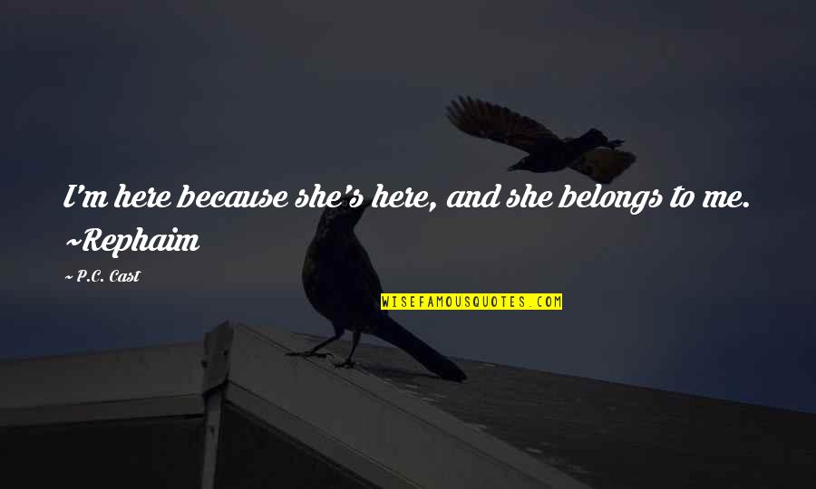 Rephaim Quotes By P.C. Cast: I'm here because she's here, and she belongs