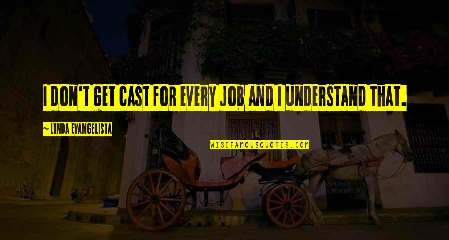 Rephaites Giants Quotes By Linda Evangelista: I don't get cast for every job and Rephaites Giants Quotes By Linda Evangelista: I don't get cast for every job and