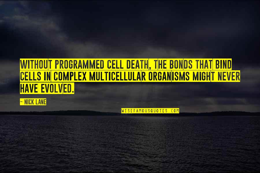 Rephotographed Quotes By Nick Lane: Without programmed cell death, the bonds that bind