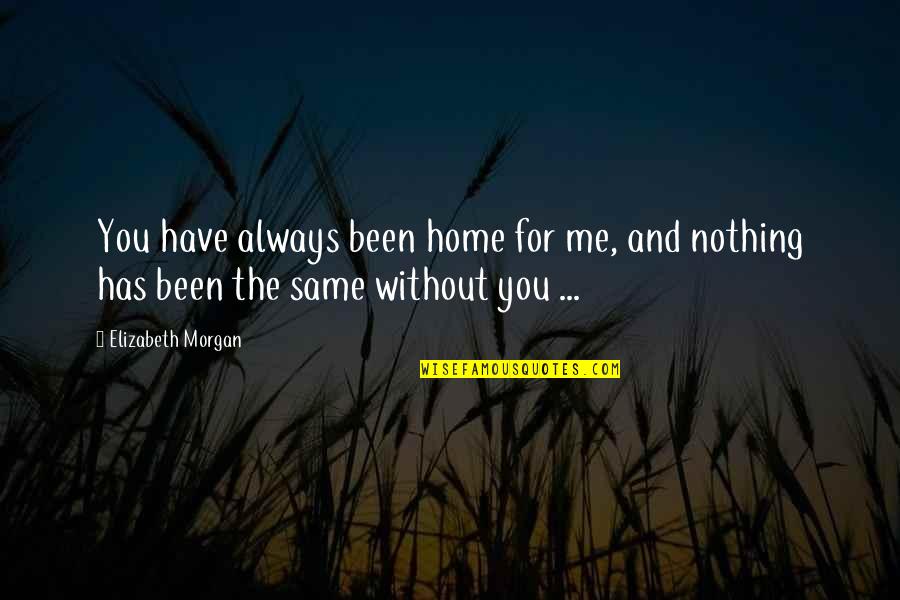 Rephrases Quotes By Elizabeth Morgan: You have always been home for me, and