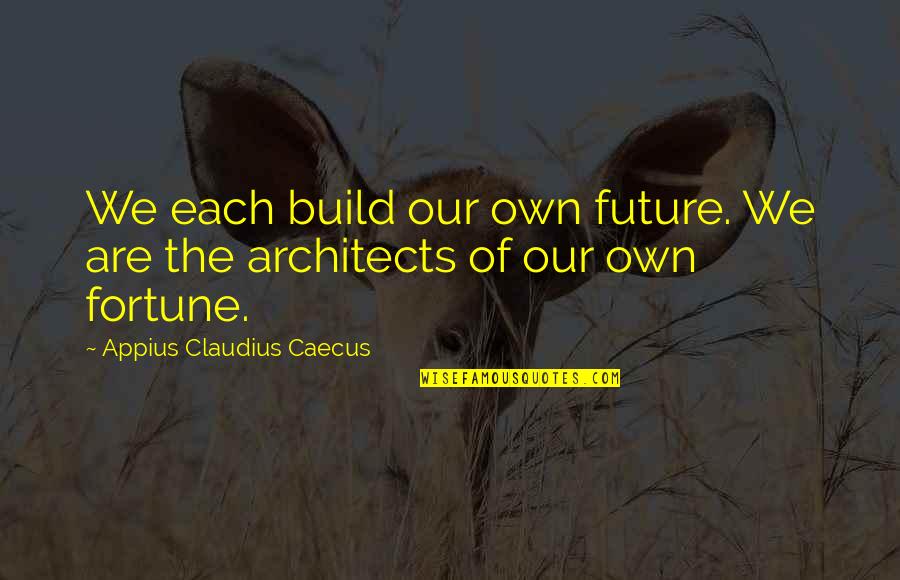 Rephrases Sentences Quotes By Appius Claudius Caecus: We each build our own future. We are