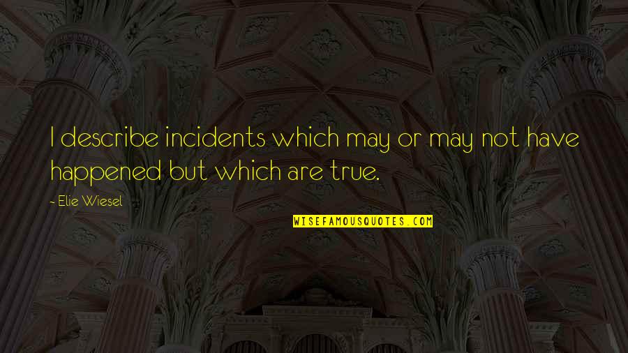 Rephrases Sentences Quotes By Elie Wiesel: I describe incidents which may or may not