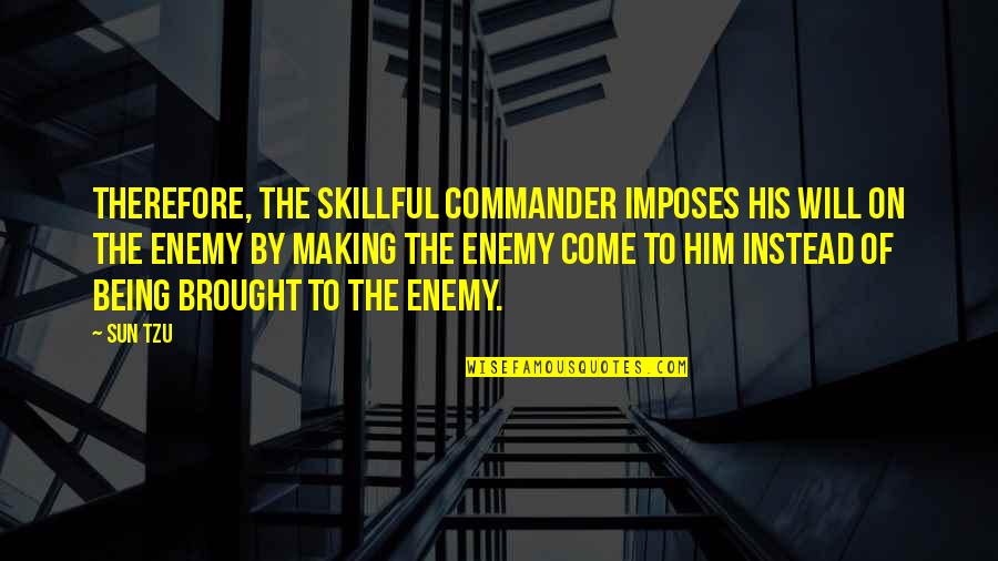 Rephrases Sentences Quotes By Sun Tzu: Therefore, the skillful commander imposes his will on