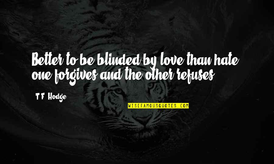 Rephrasing Quotes By T.F. Hodge: Better to be blinded by love than hate;