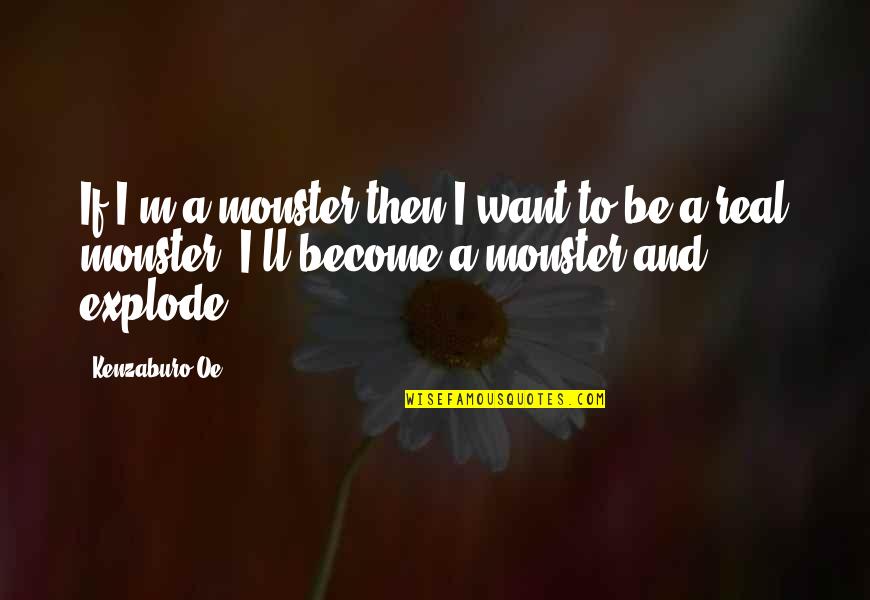 Repinac Quotes By Kenzaburo Oe: If I'm a monster then I want to