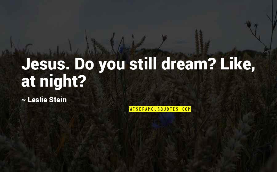 Repinac Quotes By Leslie Stein: Jesus. Do you still dream? Like, at night?