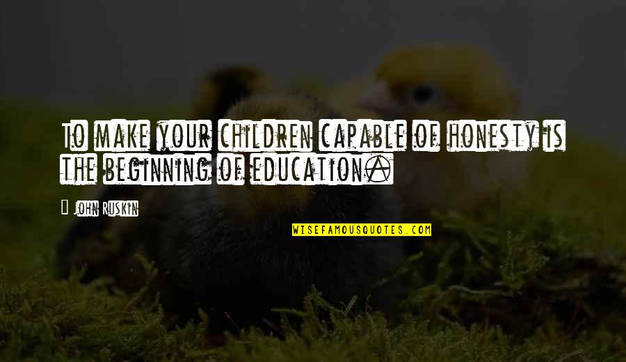 Repinado Quotes By John Ruskin: To make your children capable of honesty is